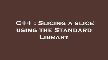 C++ : Slicing a slice using the Standard Library