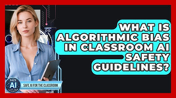What Is Algorithmic Bias In Classroom AI Safety Guidelines? - Safe AI for The Classroom