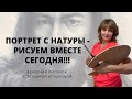 ПОРТРЕТ  С НАТУРЫ  рисуем Вместе - СЕГОДНЯ!!!