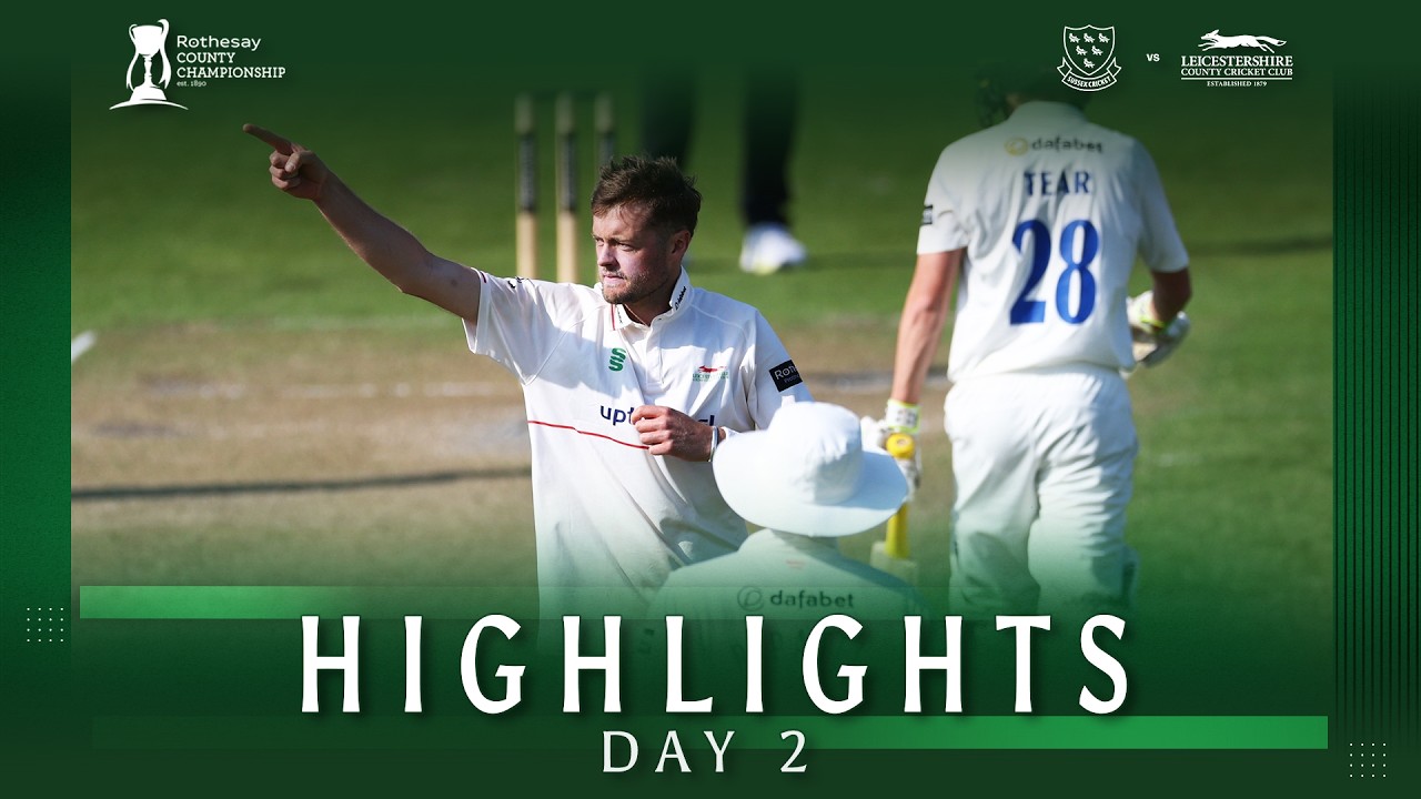 HIGHLIGHTS | Sussex vs Leicestershire | Day 2 | Rothesay County Championship