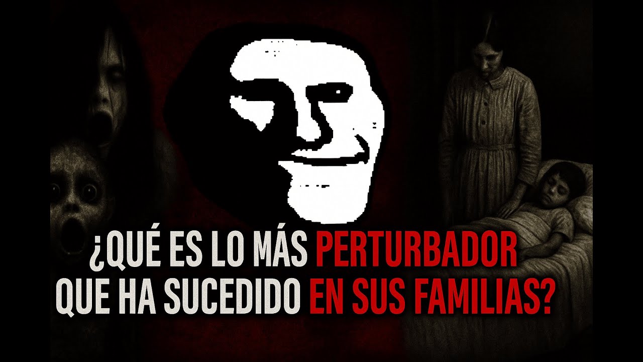 QUE ES LO MAS PERTURBADOR QUE HA SUCEDIDO EN SUS FAMILIAS? - (resubido)