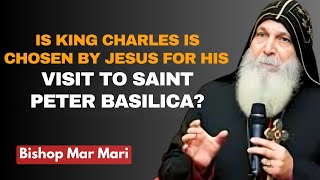 IS KING CHARLES IS CHOSEN BY JESUS FOR HIS VISIT TO SAINT PETER BASILICA?| Bishop Mar Mari Emmanuel