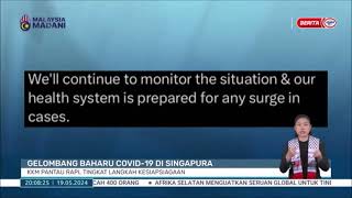 19 MEI 2024 BP -GELOMBANG BAHARU COVID-19 DI SINGAPURA:KKM PANTAU RAPI,TINGKAT LANGKAH KESIAPSIAGAAN