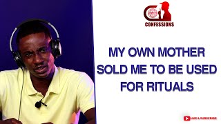 MY MOTHER SOLD ME AND I WAS NEARLY USED FOR RITUALS - Confessions