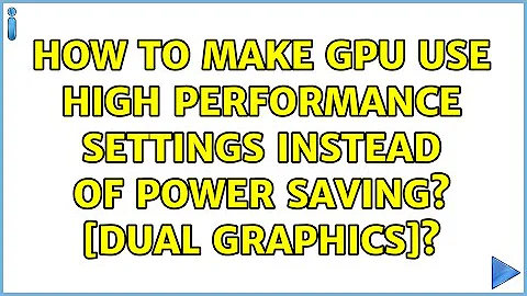 How to make GPU use high performance settings instead of power saving? [Dual Graphics]?