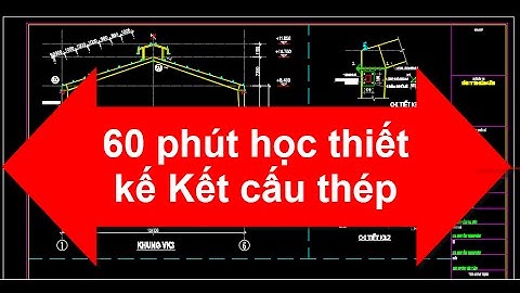 60 phút học thiết kế Kết cấu thép