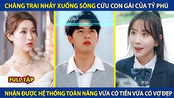 Chàng Trai Nhảy Xuống Sông Cứu Con Gái Tỷ Phú, Nhận Đc Hệ Thống Toàn Năng Vừa Có Tiền Vừa Có Vợ Đẹp