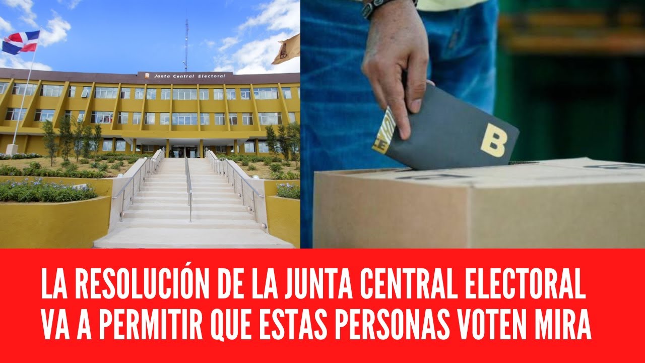 LA RESOLUCIÓN DE LA JUNTA CENTRAL ELECTORAL VA A PERMITIR QUE ESTAS ...