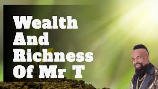 Wealth And Richness Of Mr T