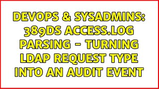 DevOps & SysAdmins: 389DS Access.log parsing - turning LDAP request type into an audit event