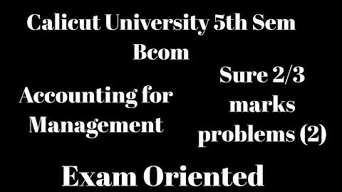 Calicut University,5th Sem, Bcom, Accounting for Management,Sure 2/3 marks problems (2), Exam