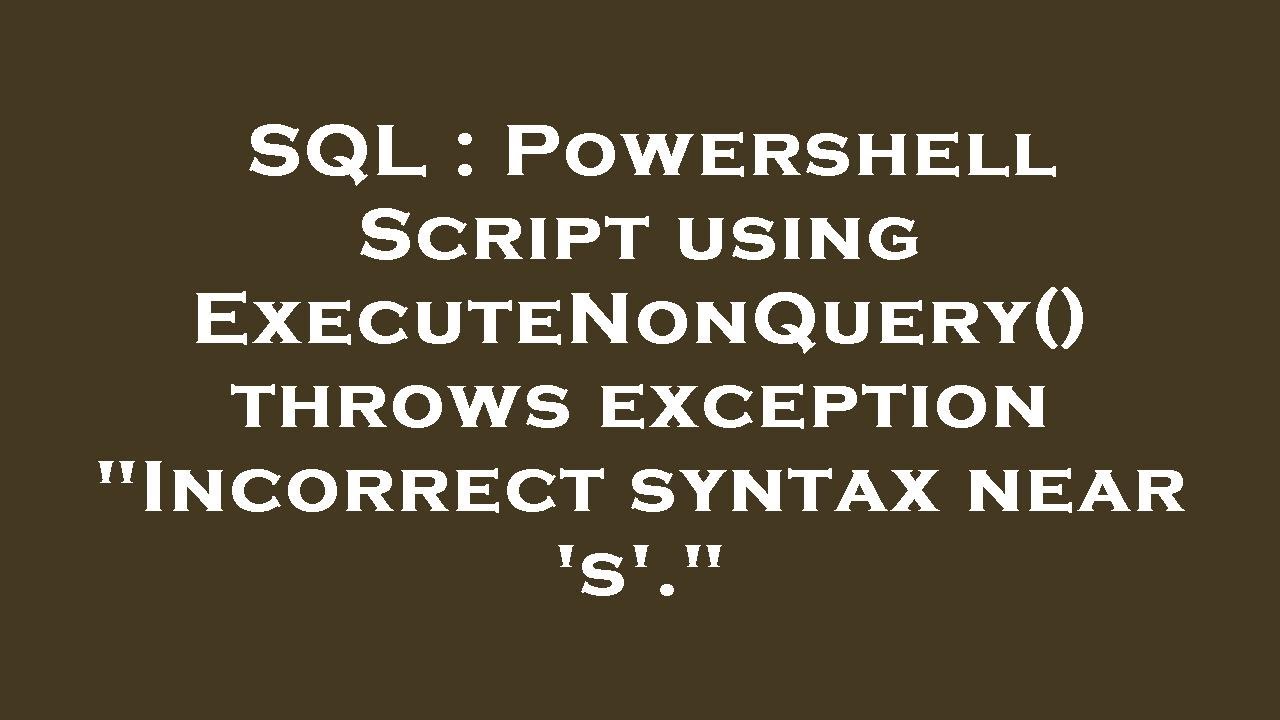 SQL : Powershell Script using ExecuteNonQuery() throws exception ...