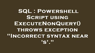 SQL : Powershell Script using ExecuteNonQuery() throws exception Incorrect syntax near 's'.