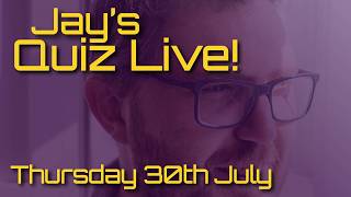 Jay's Quiz Live! Thursday 30th July