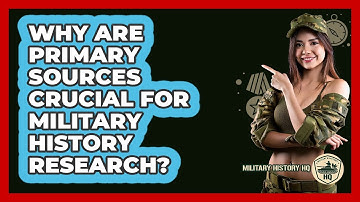 Why Are Primary Sources Crucial For Military History Research? - Military History HQ