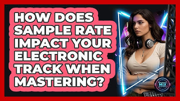 How Does Sample Rate Impact Your Electronic Track When Mastering? - Electronic Mix Masters