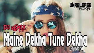 Maine Dekha Tune Dekha - मैंने देखा तुने देखा- Remix DJ SMK