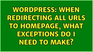 Wordpress: When redirecting all URLs to homepage, what exceptions do I need to make?
