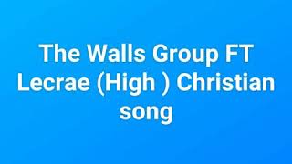 The Walls Group FT lecrae (High) Christian song