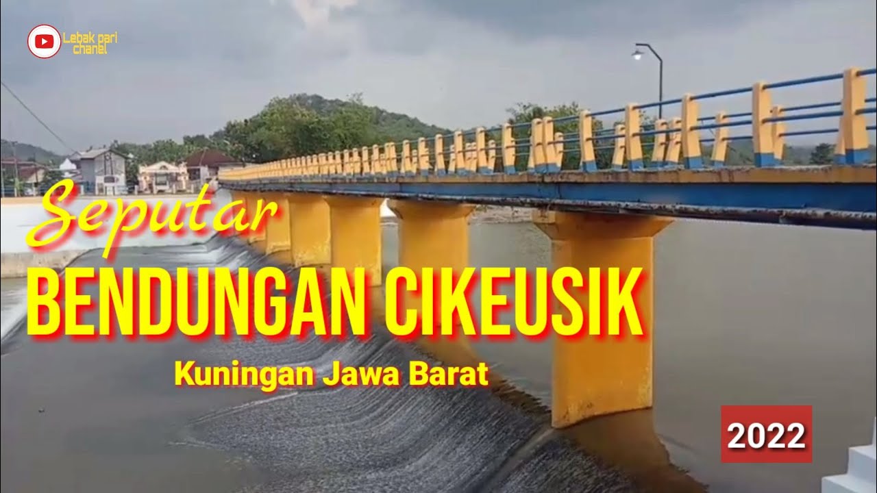 SEPUTAR BENDUNGAN CIKEUSIK - ( Kuningan Jawa Barat)