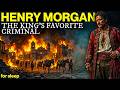 Henry Morgan: The Pirate Who Burned an Empire's Greatest City to the Ground and Was Knighted for It