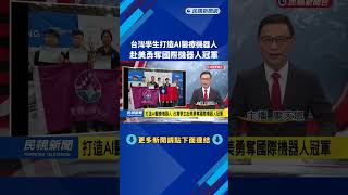 打造AI醫療機器人 台灣學生赴美勇奪國際機器人冠軍-民視新聞