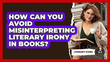 How Can You Avoid Misinterpreting Literary Irony In Books? - Literary Icons