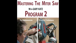 MASTERING THE MITER SAW: PROGRAM 2, ADVANCED TECHNIQUES, with Gary Katz