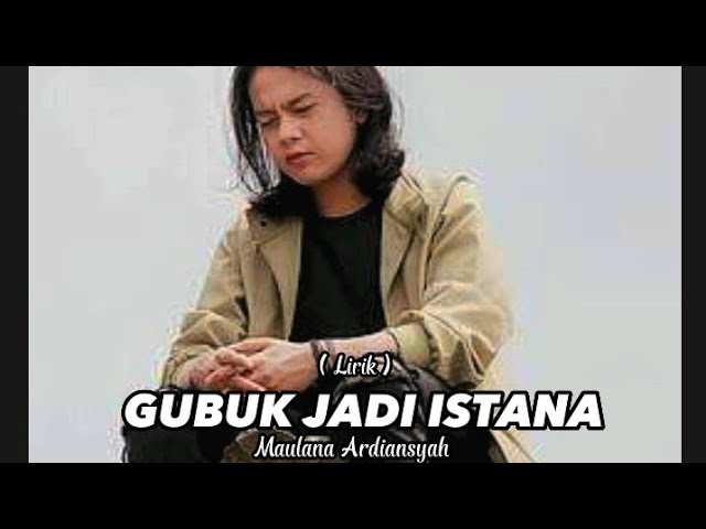 MAULANA ARDIANSYAH - GUBUK JADI ISTANA - ( MUSIC LIRIK ) class=