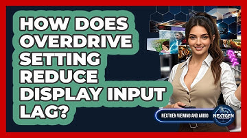 How Does Overdrive Setting Reduce Display Input Lag? - NextGen Viewing and Audio