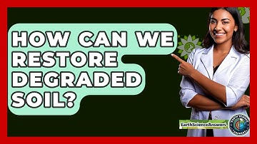 How Can We Restore Degraded Soil? - Earth Science Answers