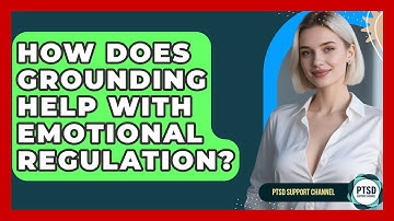 How Does Grounding Help With Emotional Regulation? - PTSD Support Channel