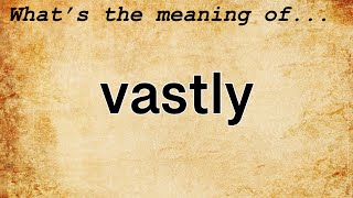 Vastly Meaning : Definition of Vastly