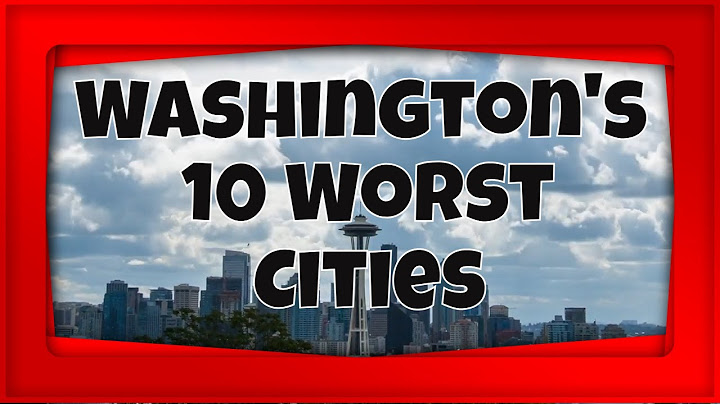 Ten Worst Cities in Washington | The Places You Don't Want to Live