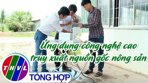 Nông nghiệp bền vững: Ứng dụng công nghệ cao truy xuất nguồn gốc nông sản
