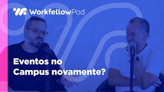EVENTOS NO CAMPUS NOVAMENTE? | Workfellow Pod 02