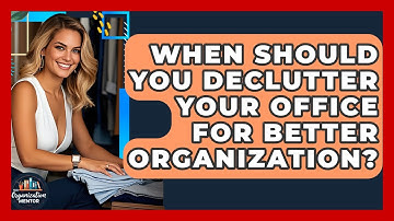 When Should You Declutter Your Office for Better Organization? - Your Organization Mentor