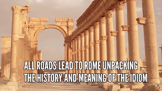 All Roads Lead to Rome Unpacking the History and Meaning of the Idiom