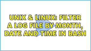 Unix & Linux: Filter a log file by month, date and time in bash