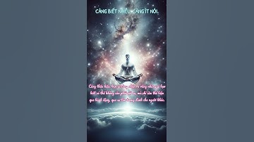 Càng biết nhiều, càng ít nói.