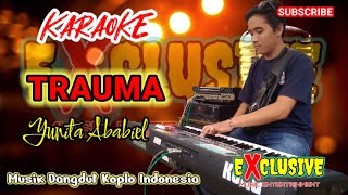 TRAUMA | KARAOKE | YUNITA ABABIEL | MUSIK DANGDUT KOPLO INDONESIA |@EXCLUSIVEMUSICCHANEL