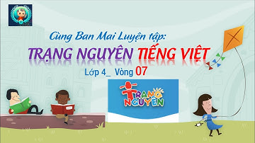 Cùng Maika luyện tập trạng nguyên Tiếng Việt 4, Vòng 7
