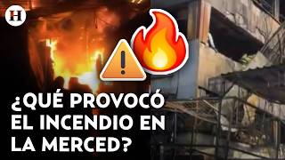 ¡El fuego consumió 3 edificios y decenas de puestos! Estas son las causas del incendio en la Merced