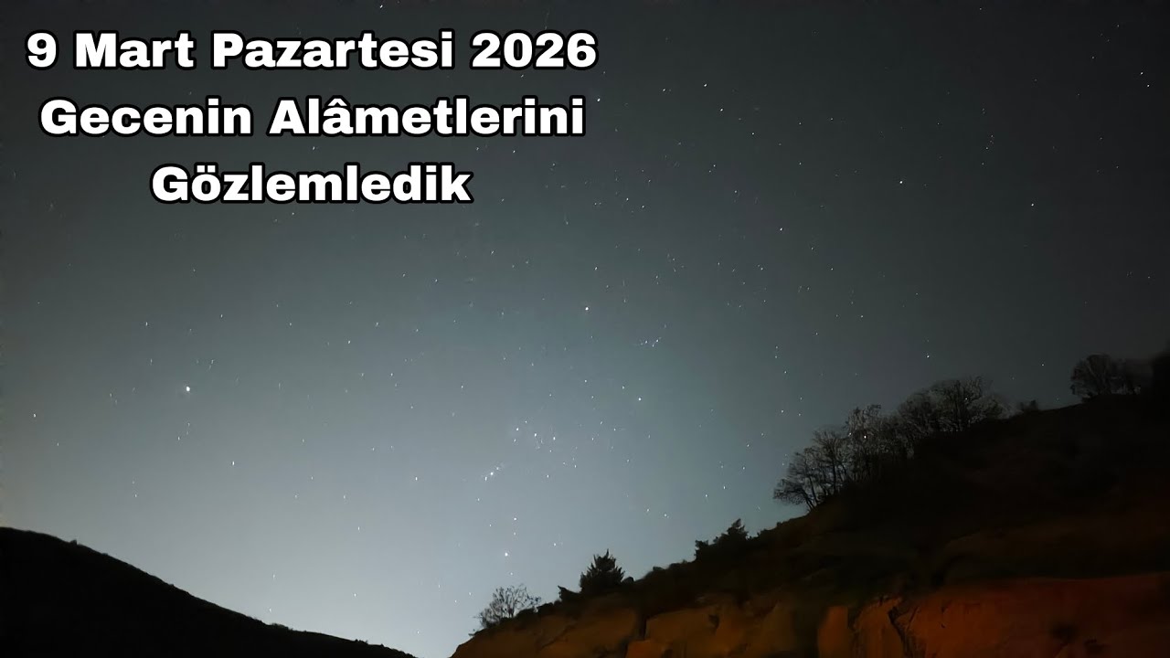 9 Mart Pazartesi 2026 Gecenin Alâmetlerini Gözlemledik 