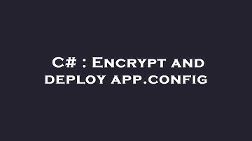 C# : Encrypt and deploy app.config