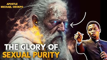 THE GLORY OF SEXUAL PURITY | APOSTLE MICHAEL OROKPO