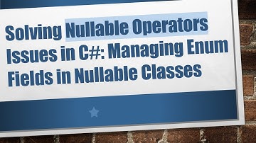 Solving Nullable Operators Issues in C#: Managing Enum Fields in Nullable Classes