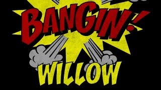 Willow - Bangin!