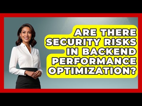 Are There Security Risks in Backend Performance Optimization? | Server Logic Simplified News