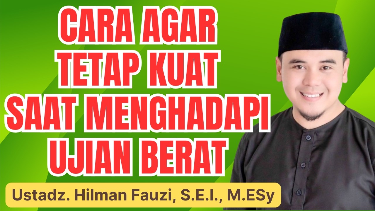 Ujian Hidup Terasa Berat? Simak Agar Kuat Menghadapinya – Ustadz Hilman Fauzi